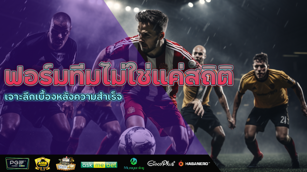 ฟอร์มทีมไม่ใช่แค่สถิติ เจาะลึกเบื้องหลังความสำเร็จบน Ufa191